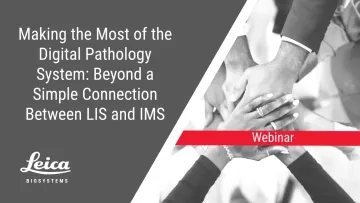 Making the Most of the Digital Pathology System: Beyond a Simple Connection Between LIS and IMS Webinar Thumbnail