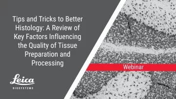 Tips and Tricks to Better Histology: A Review of Key Factors Influencing the Quality of Tissue Preparation and Processing Webinar Thumbnail
